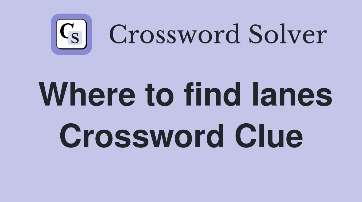 Where to find lanes Crossword Clue
