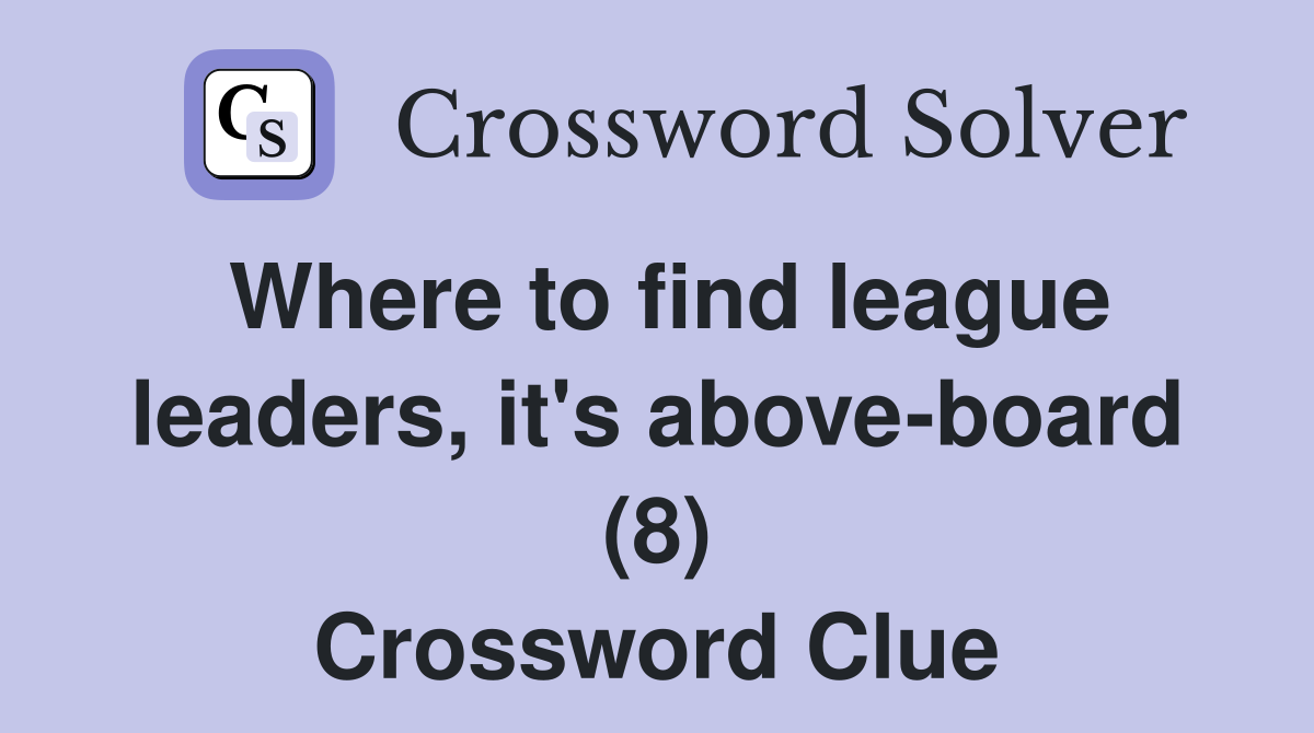 Where to find league leaders, it's above-board (8) Crossword Clue
