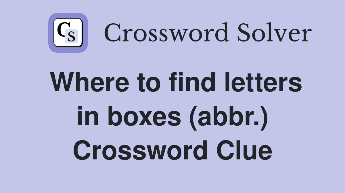 Where to find letters in boxes (abbr.) Crossword Clue