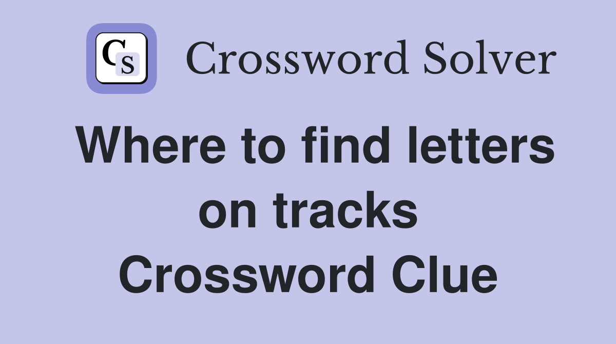 Where to find letters on tracks Crossword Clue