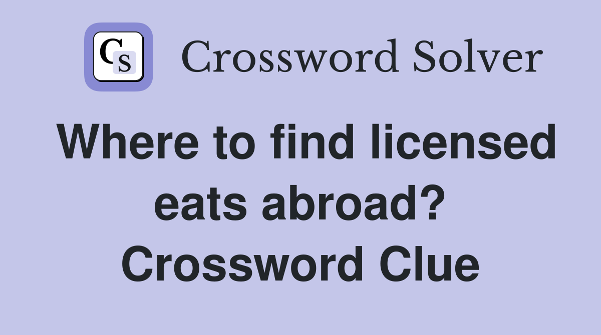 Where to find licensed eats abroad? Crossword Clue