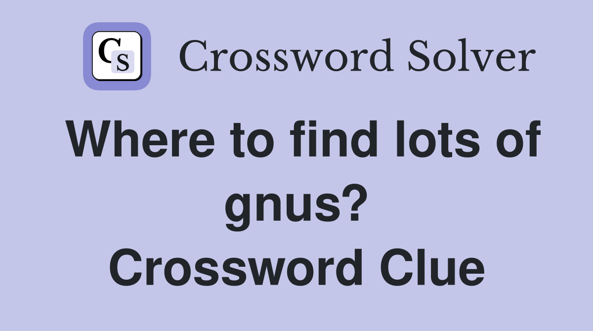 Where to find lots of gnus? Crossword Clue