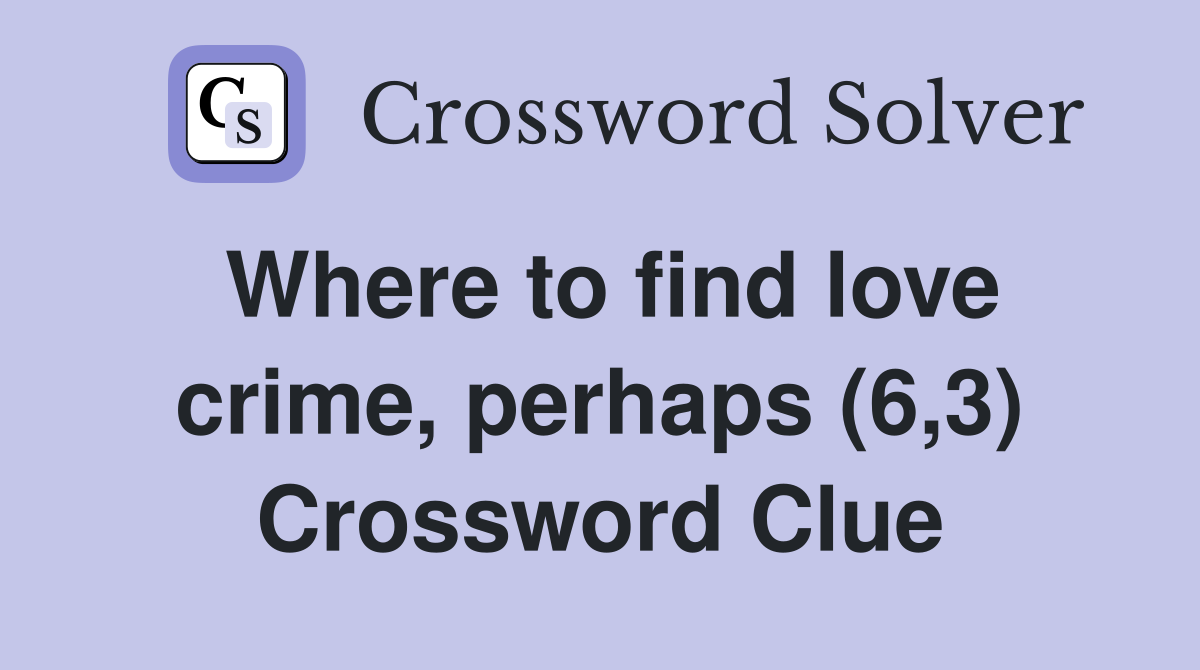 Where to find love crime, perhaps (6,3) Crossword Clue