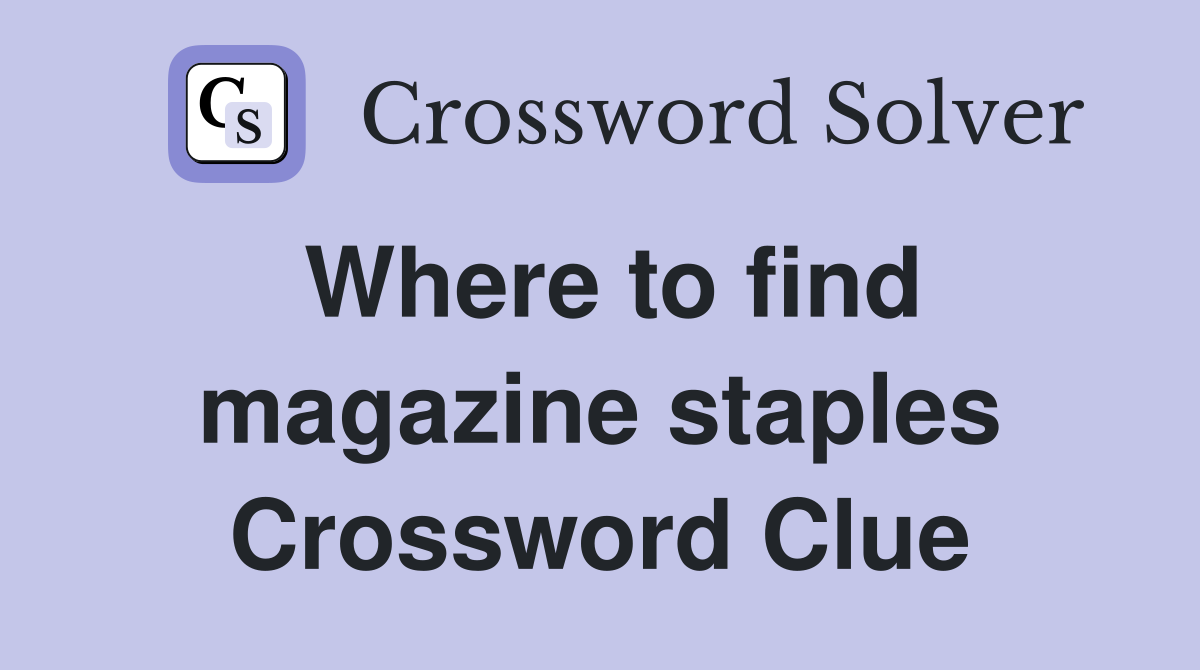 Where to find magazine staples Crossword Clue