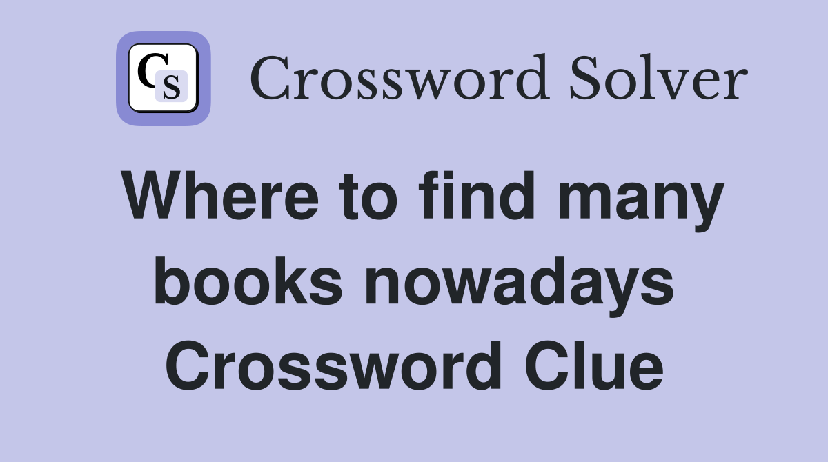 Where to find many books nowadays Crossword Clue