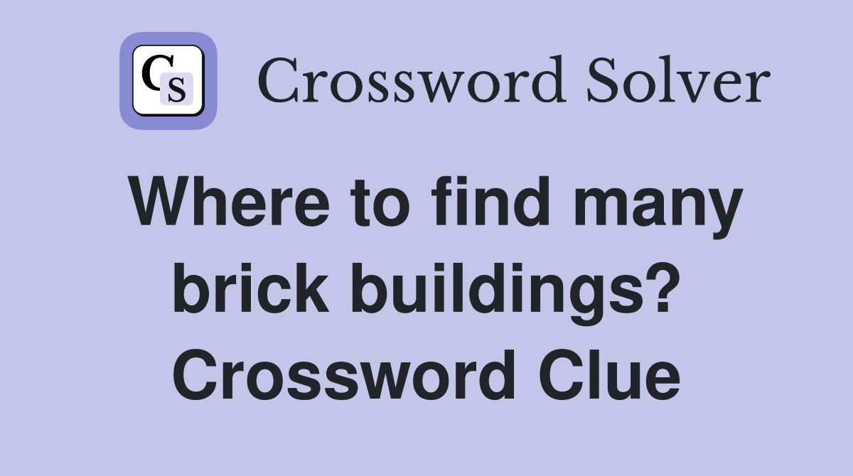 Where to find many brick buildings? Crossword Clue