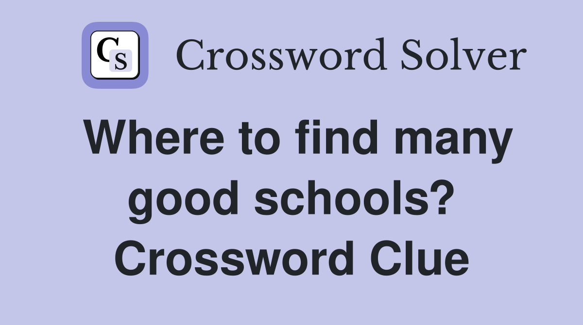 Where to find many good schools? Crossword Clue