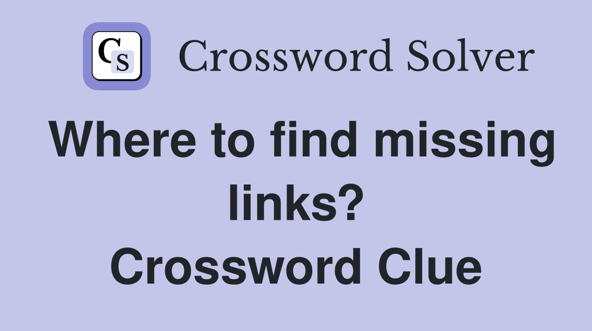 Where to find missing links? Crossword Clue