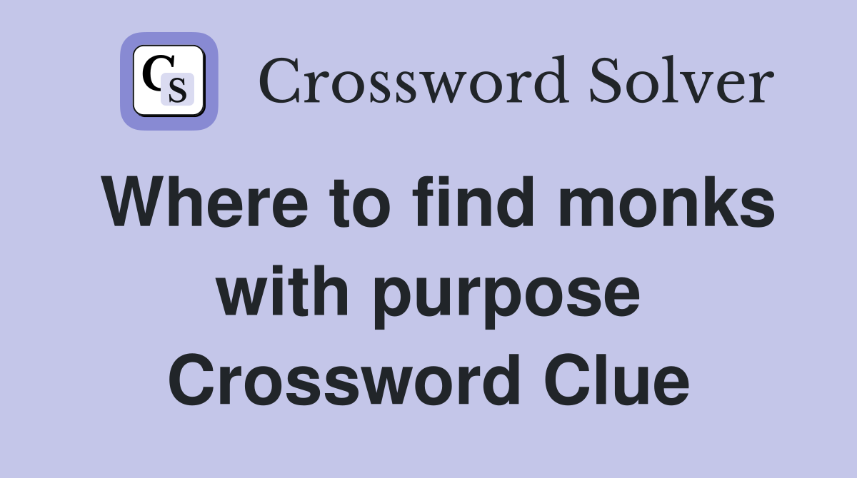 Where to find monks with purpose Crossword Clue