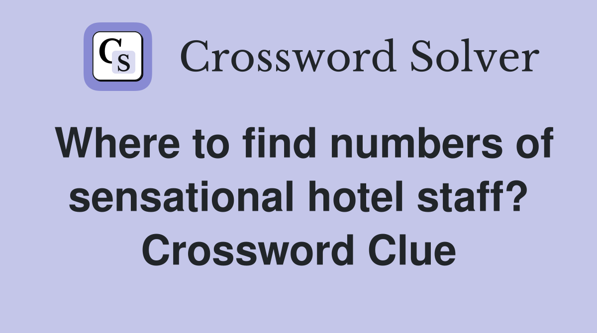 Where to find numbers of sensational hotel staff? Crossword Clue