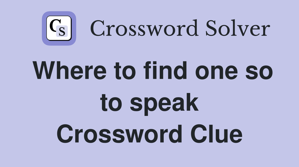 Where to find one so to speak Crossword Clue