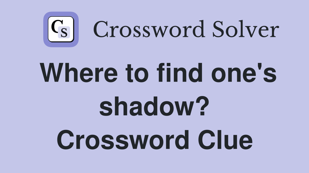Where to find one's shadow? Crossword Clue