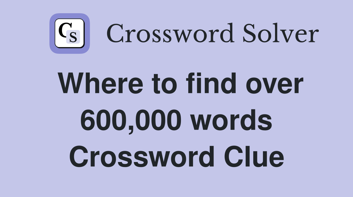 Where to find over 600,000 words Crossword Clue