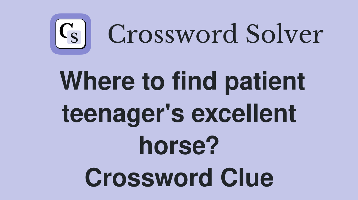Where to find patient teenager's excellent horse? Crossword Clue