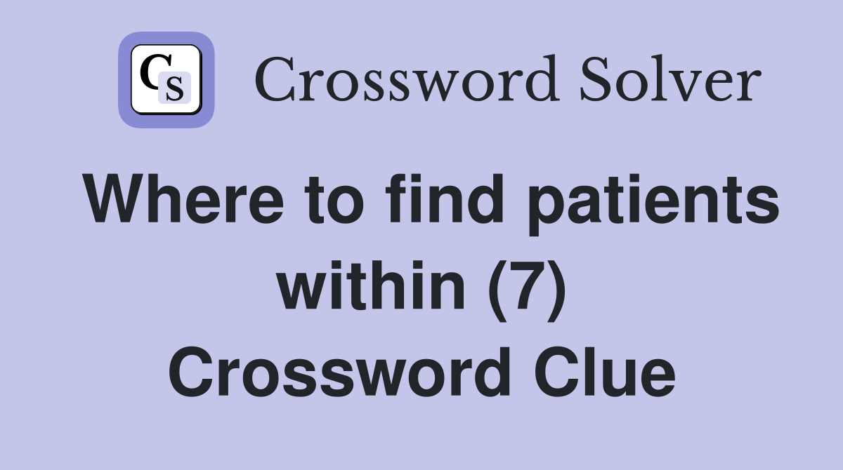 Where to find patients within (7) Crossword Clue