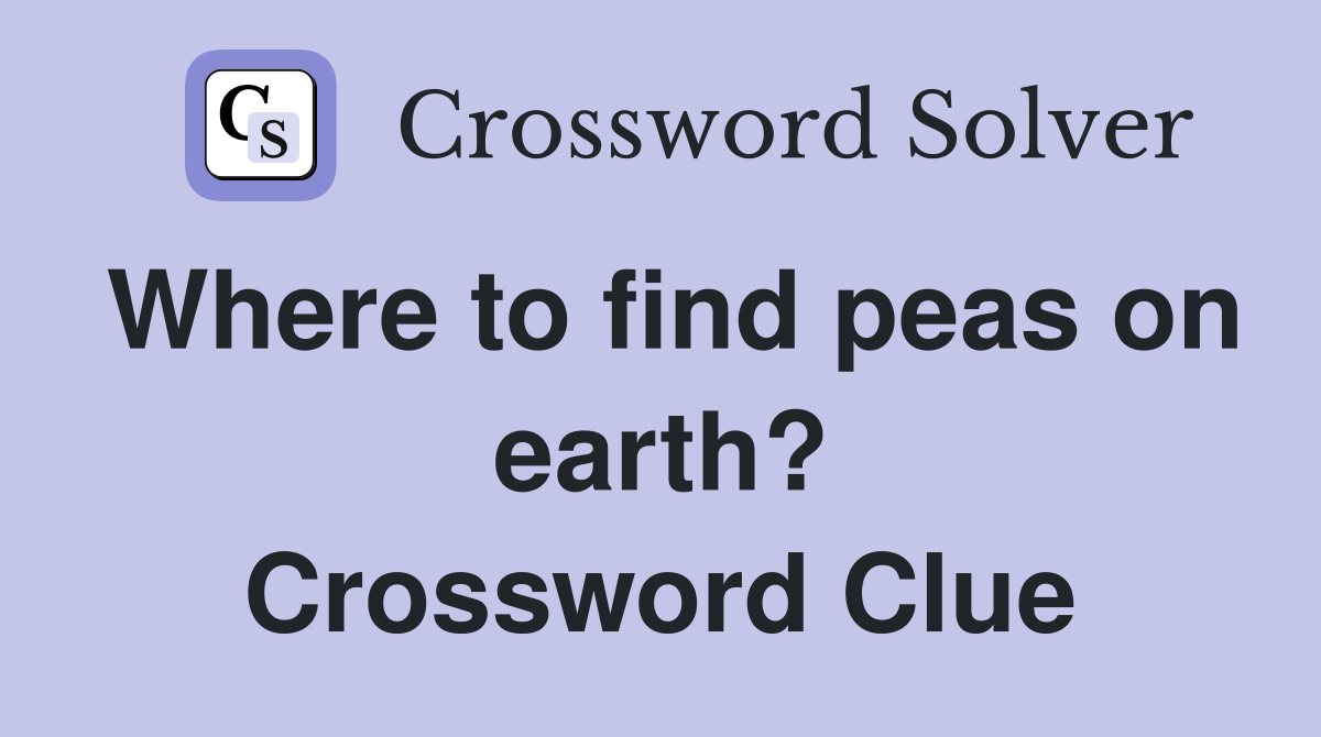 Where to find peas on earth? Crossword Clue