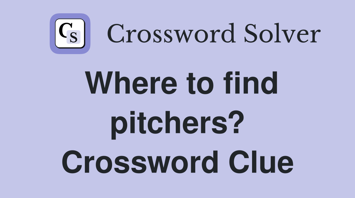 Where to find pitchers? Crossword Clue