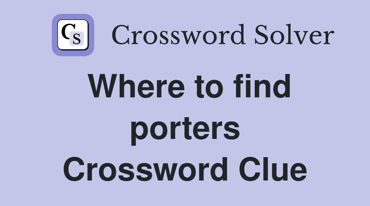 Where to find porters Crossword Clue