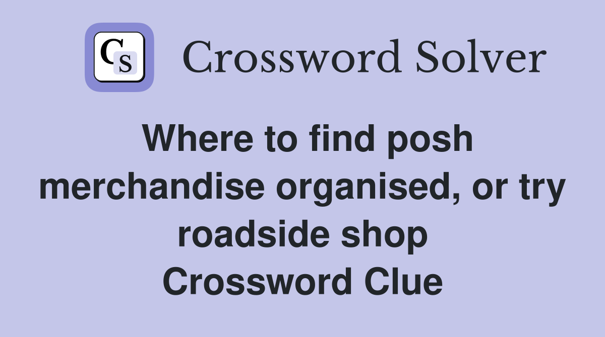 Where to find posh merchandise organised, or try roadside shop Crossword Clue