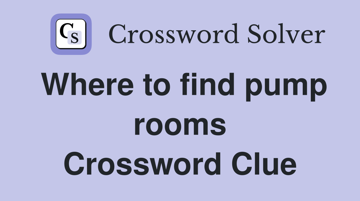 Where to find pump rooms Crossword Clue