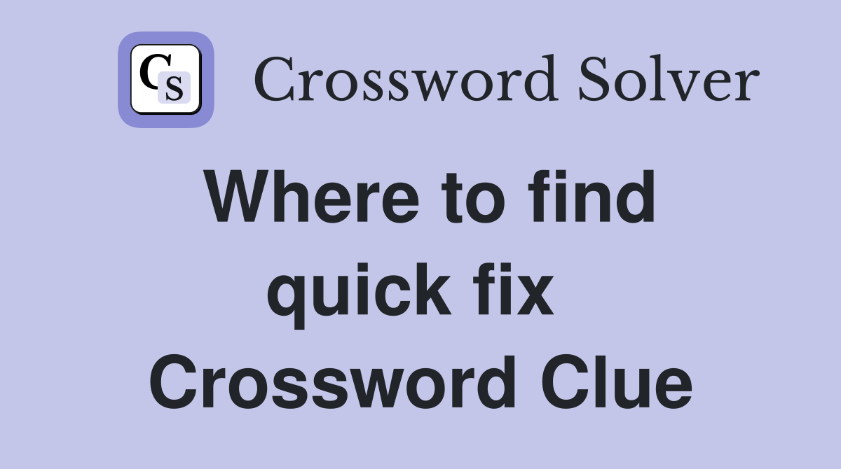 Where to find quick fix  Crossword Clue