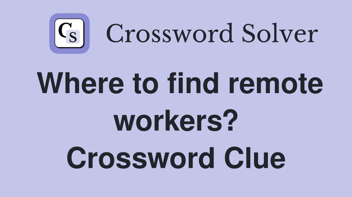 Where to find remote workers? Crossword Clue