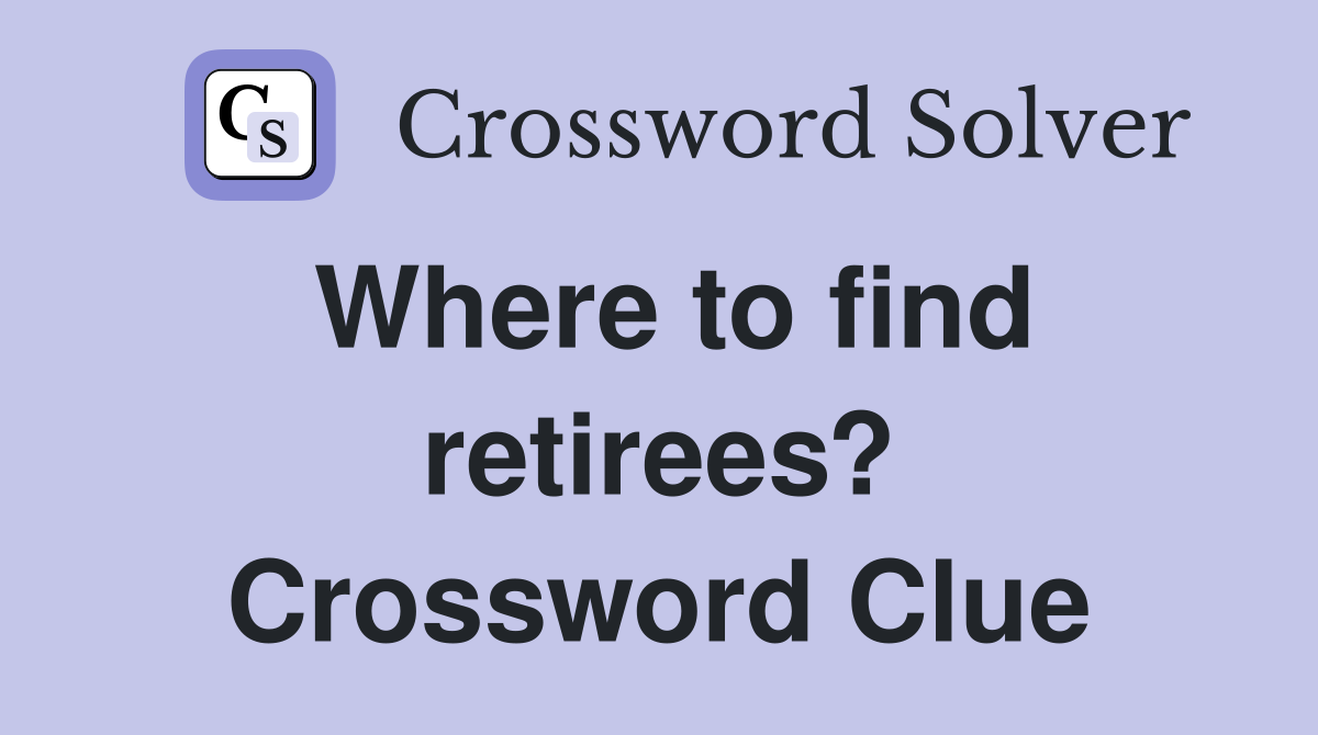 Where to find retirees? Crossword Clue