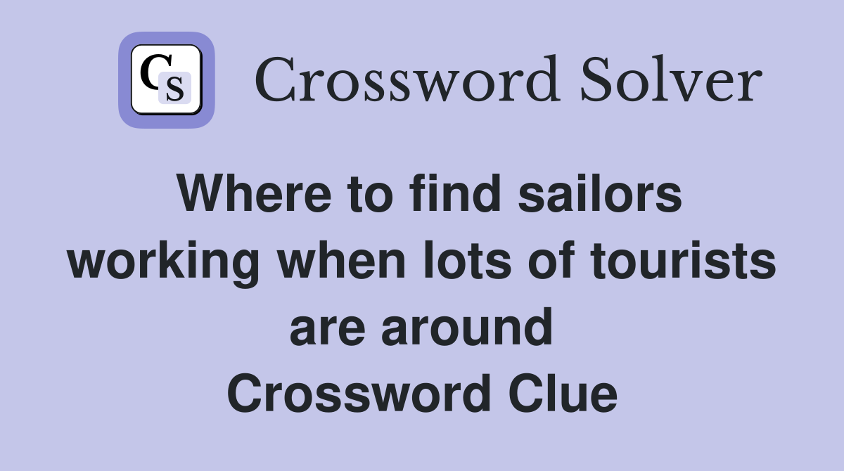 Where to find sailors working when lots of tourists are around Crossword Clue