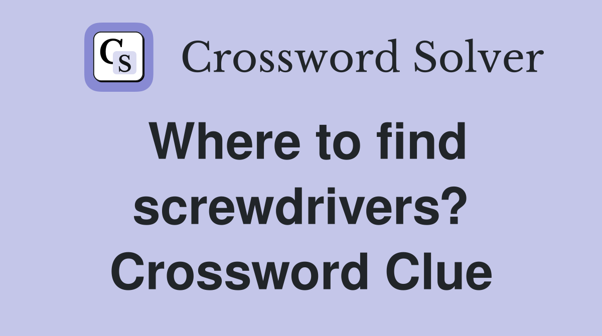 Where to find screwdrivers? Crossword Clue