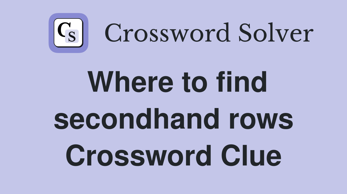 Where to find secondhand rows Crossword Clue