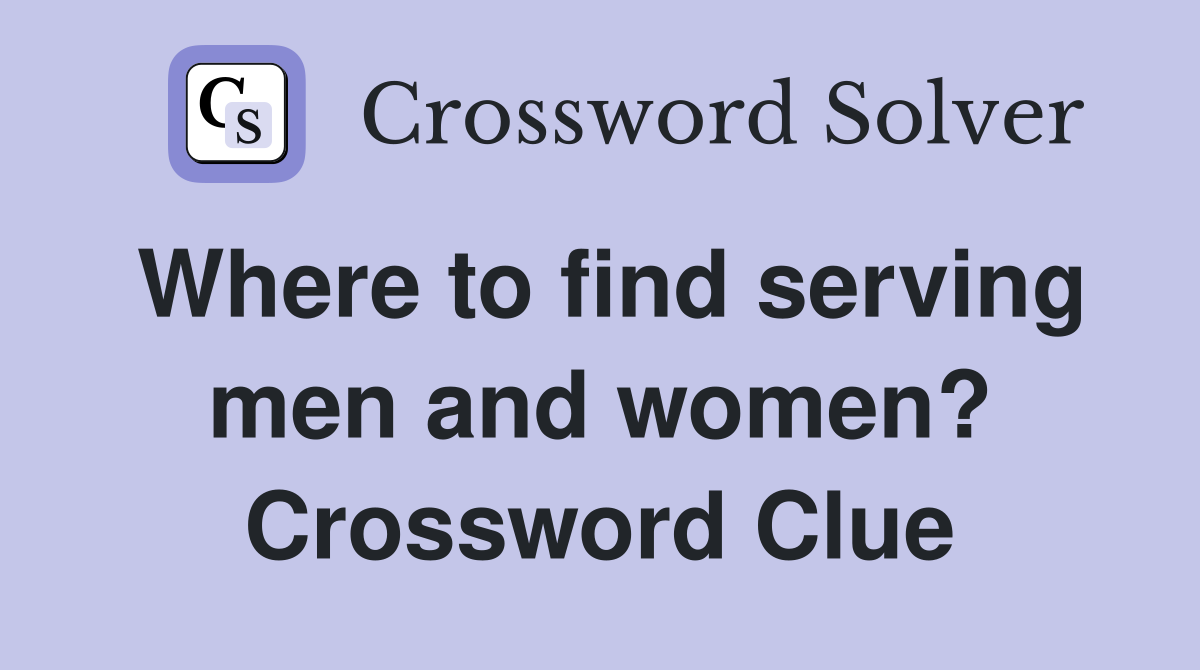 Where to find serving men and women? Crossword Clue