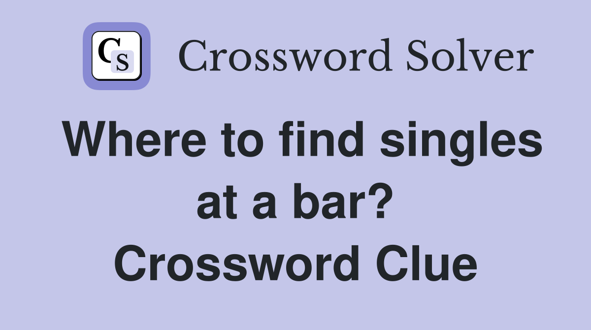 Where to find singles at a bar? Crossword Clue
