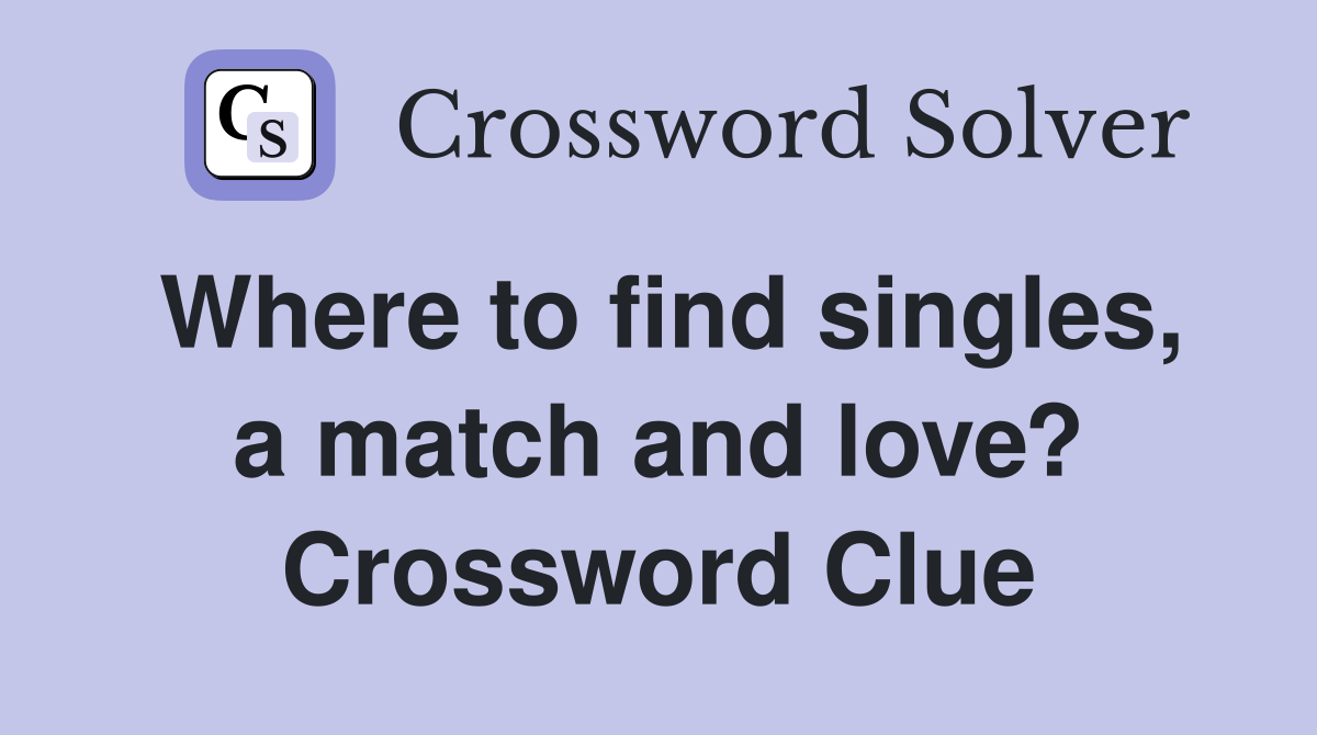 Where to find singles, a match and love? Crossword Clue