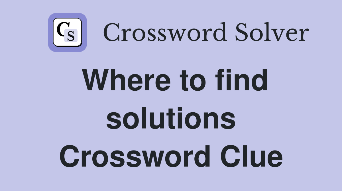 Where to find solutions Crossword Clue