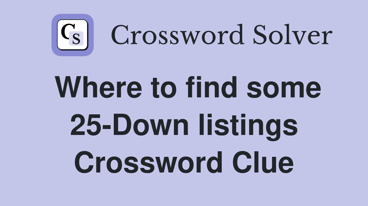 Where to find some 25-Down listings Crossword Clue