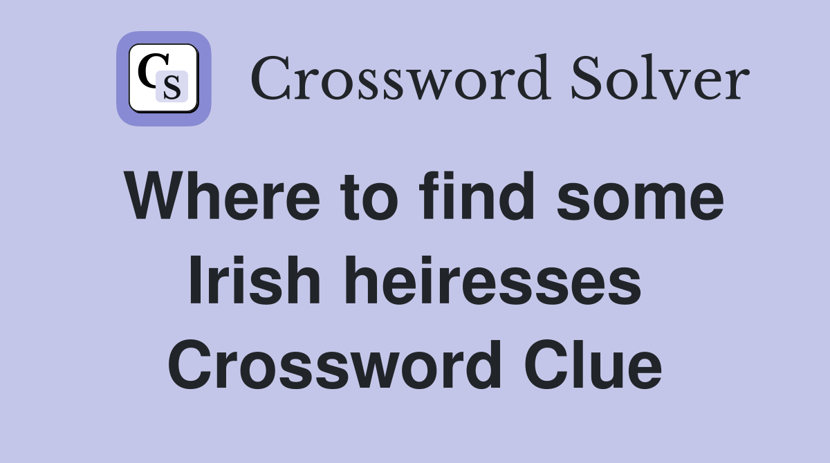 Where to find some Irish heiresses Crossword Clue