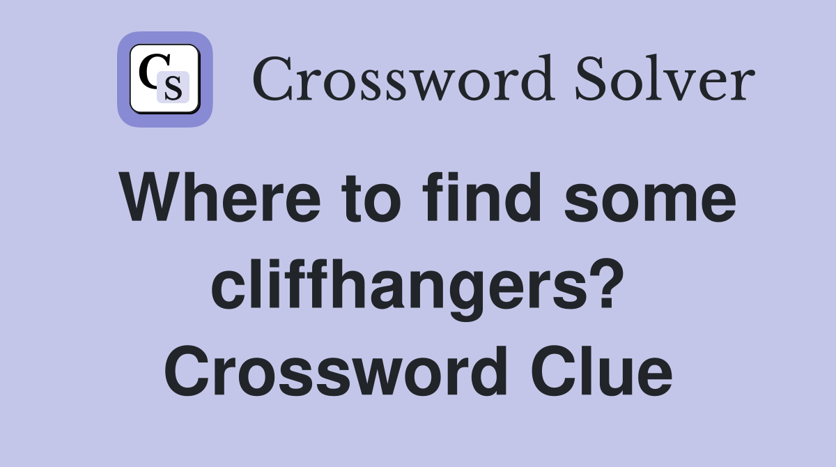 Where to find some cliffhangers? Crossword Clue