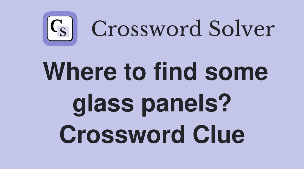 Where to find some glass panels? Crossword Clue