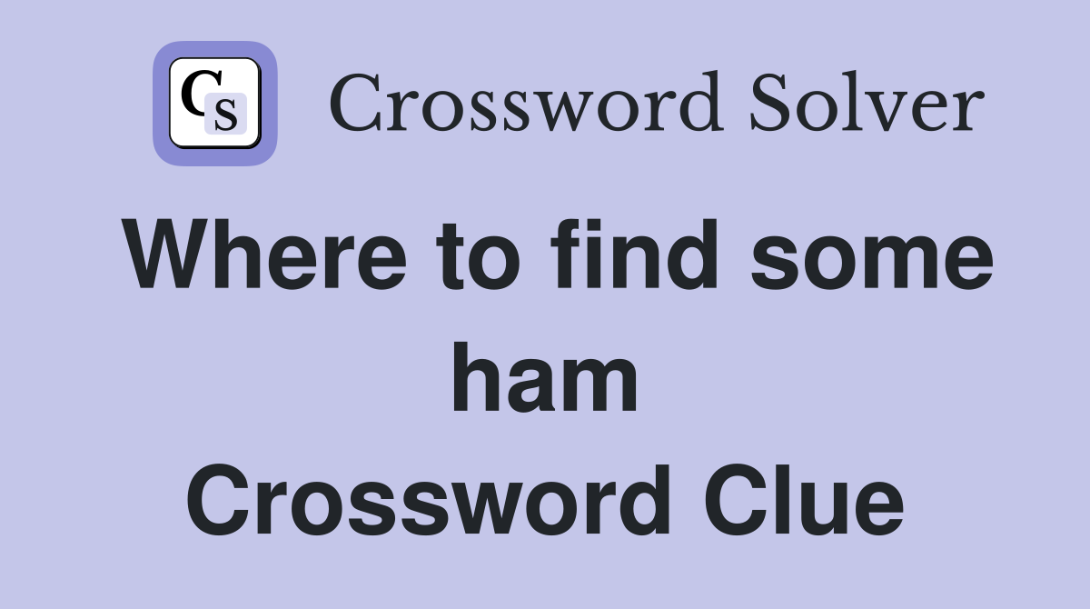 Where to find some ham Crossword Clue