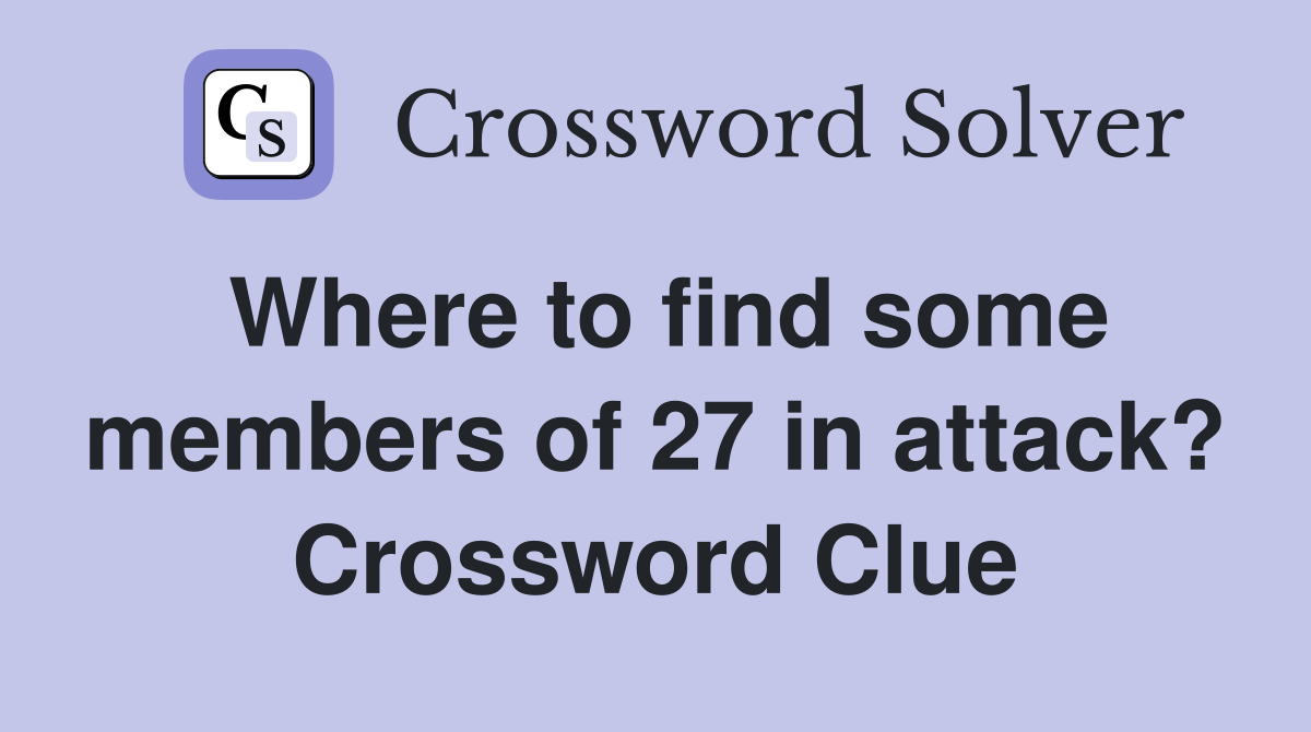Where to find some members of 27 in attack? Crossword Clue