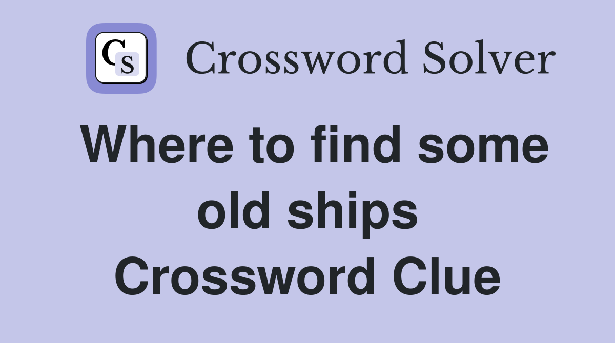 Where to find some old ships Crossword Clue