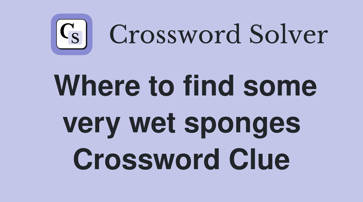 Where to find some very wet sponges Crossword Clue