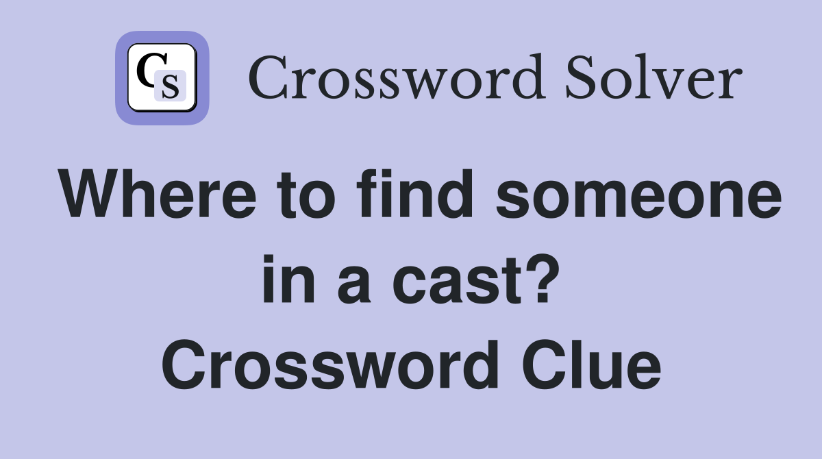 Where to find someone in a cast? Crossword Clue