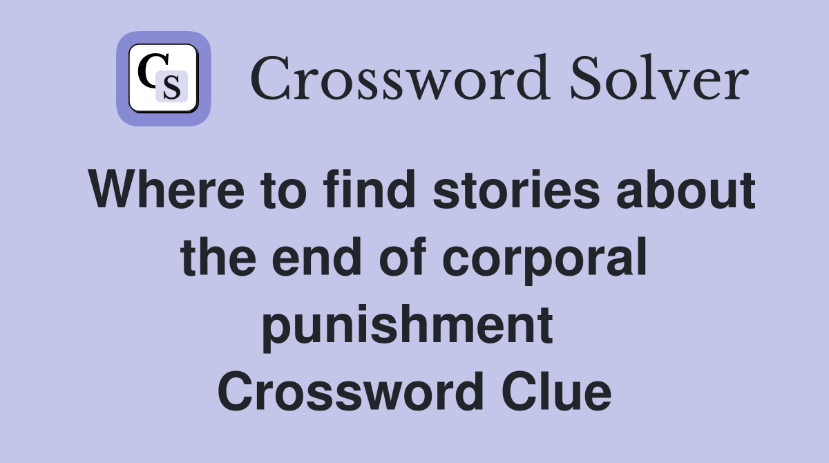 Where to find stories about the end of corporal punishment  Crossword Clue