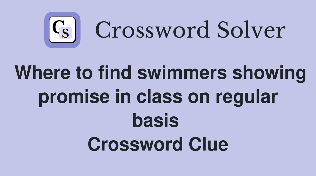 Where to find swimmers showing promise in class on regular basis  Crossword Clue