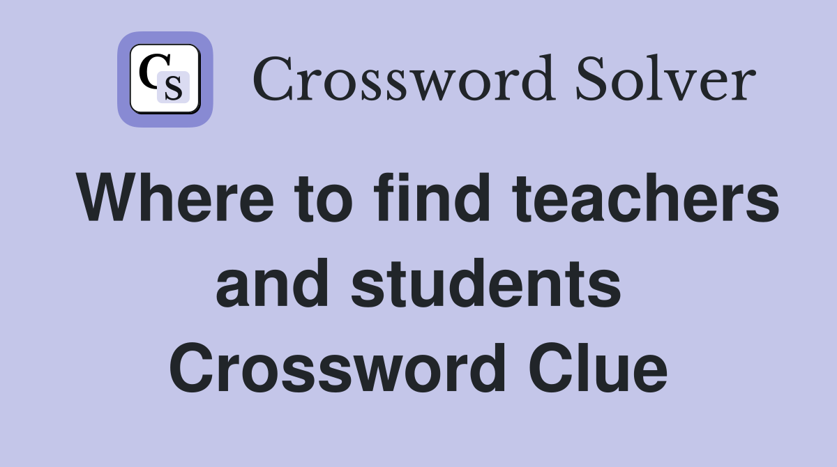 Where to find teachers and students Crossword Clue