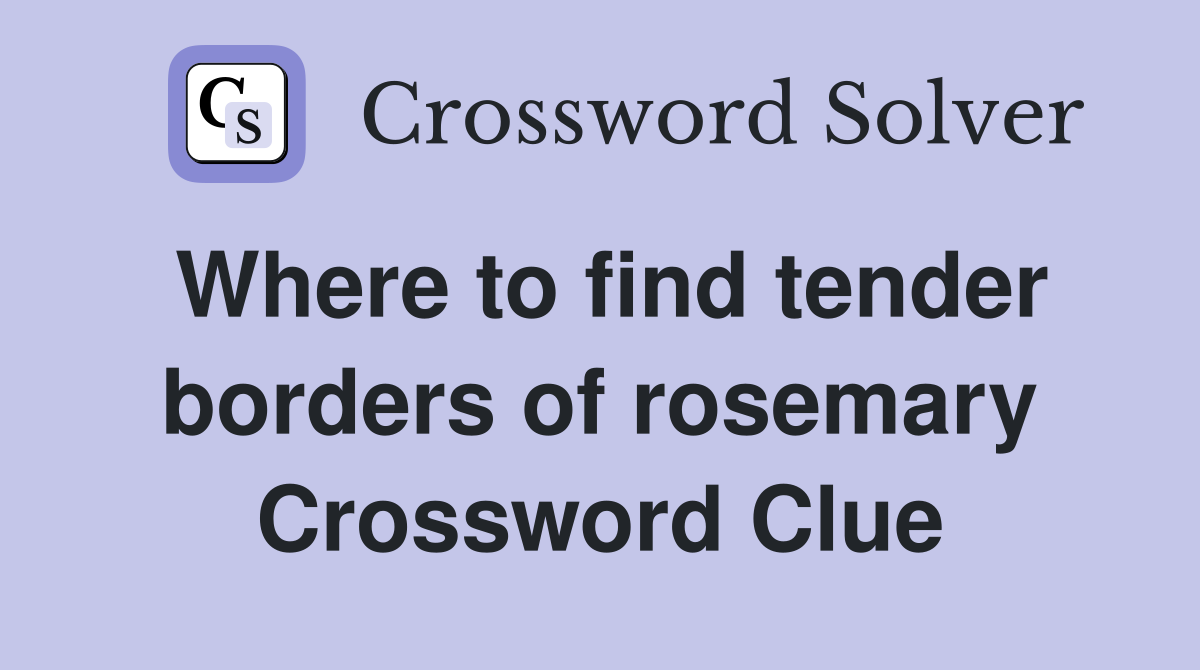 Where to find tender borders of rosemary Crossword Clue