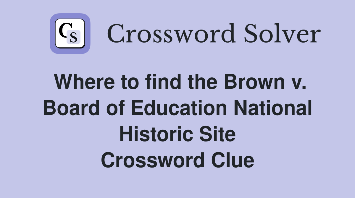 Where to find the Brown v. Board of Education National Historic Site Crossword Clue