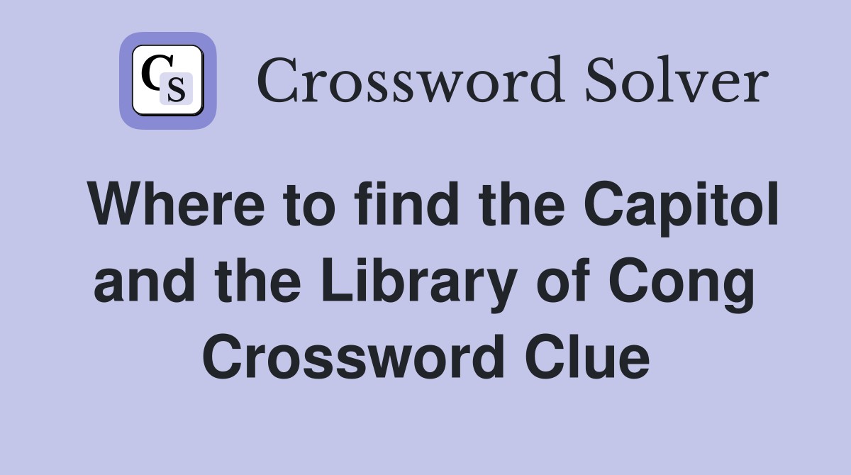 Where to find the Capitol and the Library of Cong Crossword Clue
