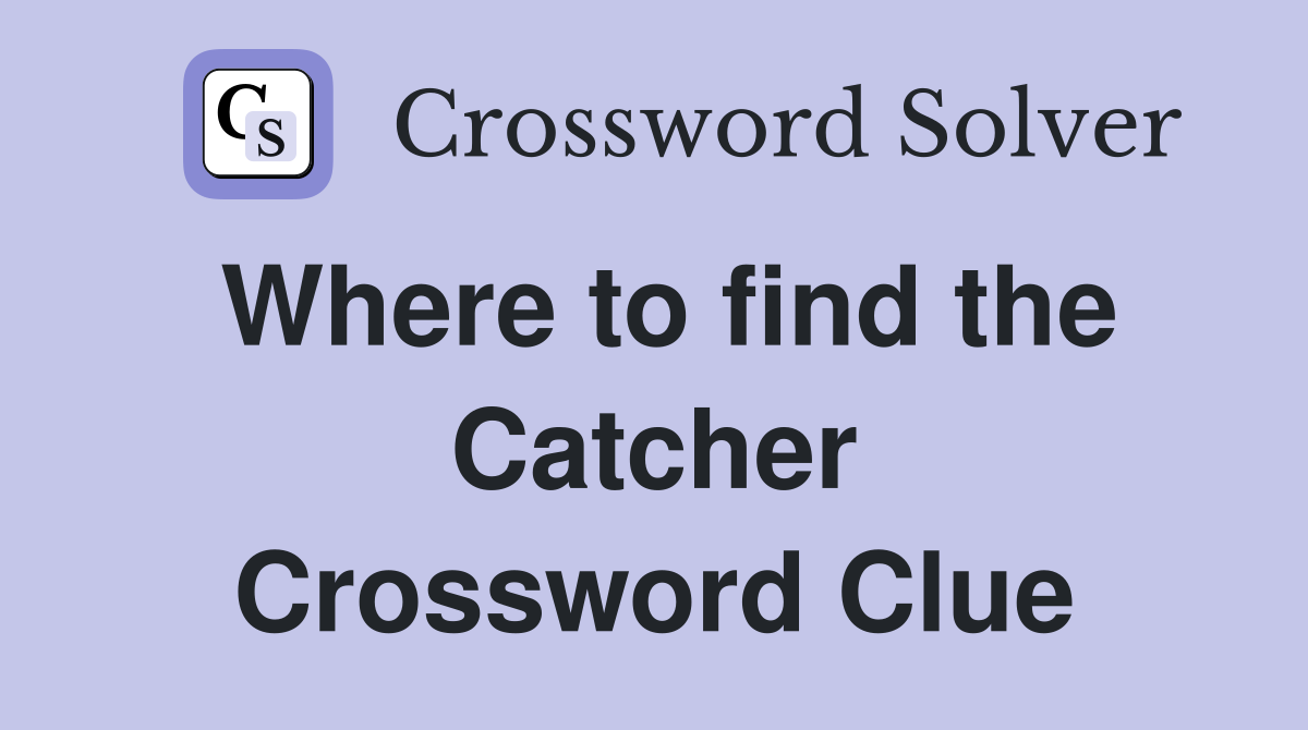 Where to find the Catcher Crossword Clue